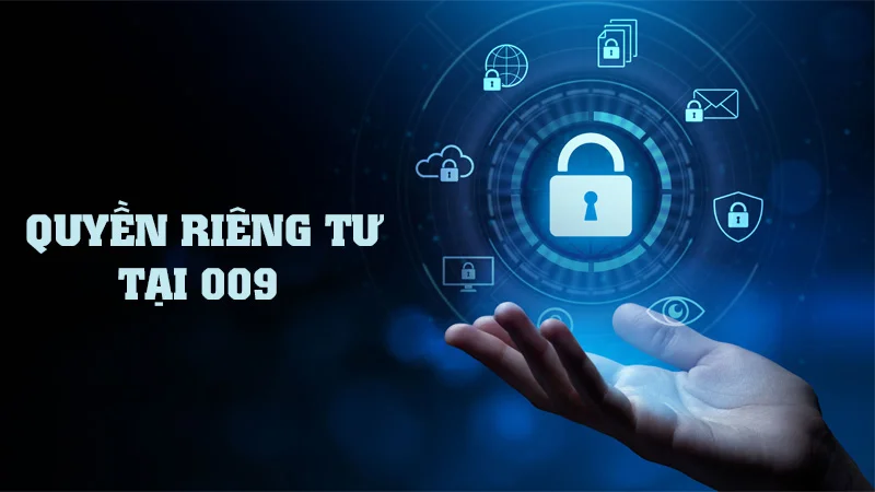 quyen rieng tu tai 009 1 Chính sách bảo mật thông tin 009 luôn được bet thủ tìm kiếm